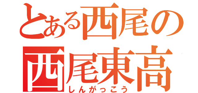 とある西尾の西尾東高校（しんがっこう）