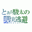 とある駿太の現実逃避（ひきこもり）