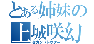 とある姉妹の上城咲幻（セカンドドウター）