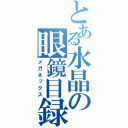 とある水晶の眼鏡目録（メガネックス）