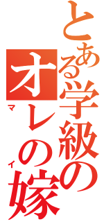 とある学級のオレの嫁（マイ）