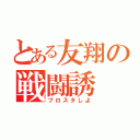 とある友翔の戦闘誘（ブロスタしよ）