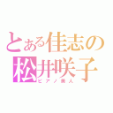 とある佳志の松井咲子（ピアノ美人）