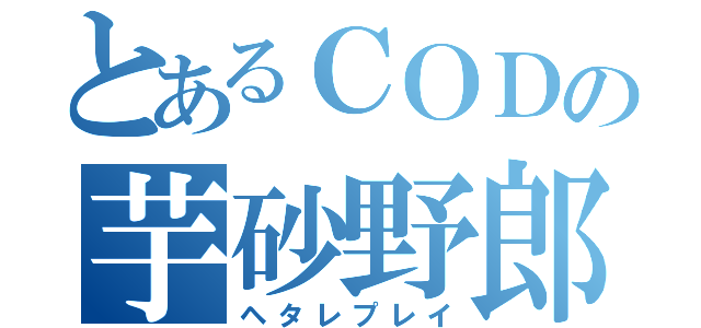 とあるＣＯＤの芋砂野郎（ヘタレプレイ）