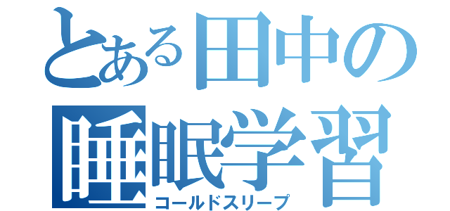 とある田中の睡眠学習（コールドスリープ）