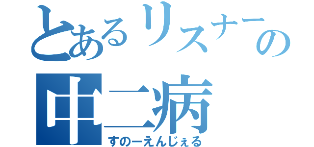 とあるリスナーの中二病（すのーえんじぇる）