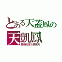 とある天蓋鳳の天凱鳳（臨機応変な悪魔天）