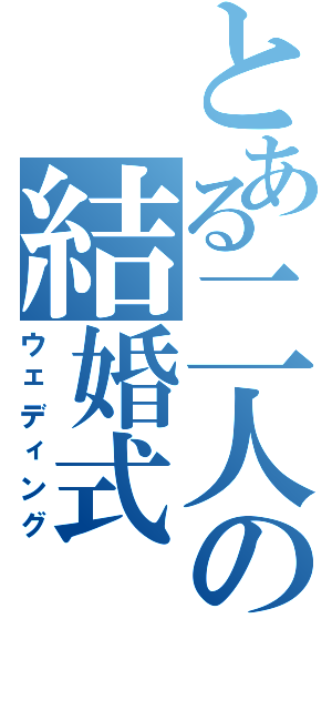 とある二人の結婚式（ウェディング）