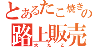 とあるたこ焼きの路上販売（大たこ）