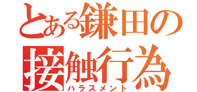 とある鎌田の接触行為（ハラスメント）