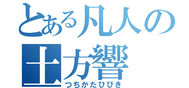 とある凡人の土方響（つちかたひびき）