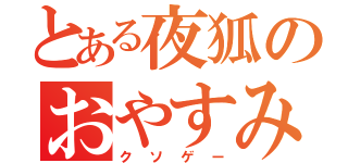 とある夜狐のおやすみなさい（クソゲー）