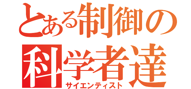 とある制御の科学者達（サイエンティスト）