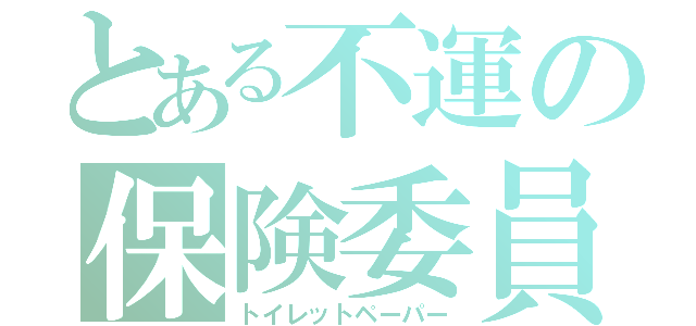 とある不運の保険委員会（トイレットペーパー）