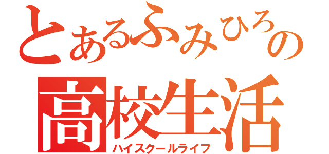 とあるふみひろの高校生活（ハイスク－ルライフ）