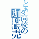 とある高校の珈琲販売（コーヒーハンバイ）