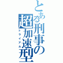 とある刑事の超加速型（トライアル）