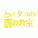 とあるタコの暗殺教室（アサシネーション クラスルーム）