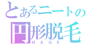 とあるニートの円形脱毛（ＨＡＧＥ）