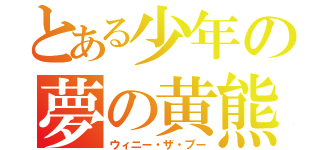 とある少年の夢の黄熊（ウィニー・ザ・プー）