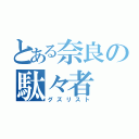 とある奈良の駄々者（グズリスト）