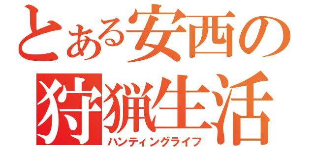 とある安西の狩猟生活（ハンティングライフ）