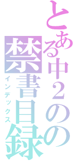 とある中２のの禁書目録（インデックス）