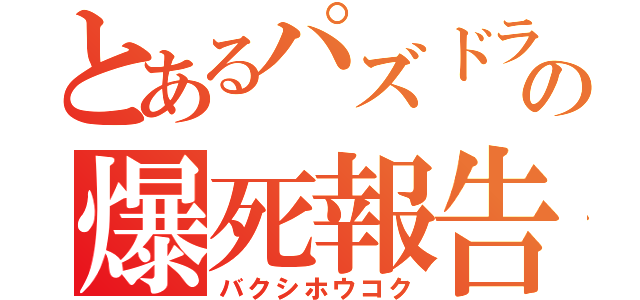 とあるパズドラーの爆死報告（バクシホウコク）