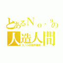 とあるＮｏ．９の人造人間（コノハの世界事情）