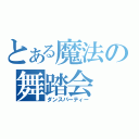 とある魔法の舞踏会（ダンスパーティー）