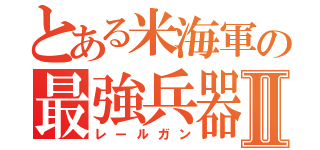 とある米海軍の最強兵器Ⅱ（レールガン）