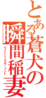 とある蒼犬の瞬間稲妻（ライトニングモーメント）