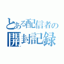 とある配信者の開封記録（）