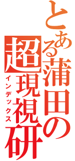 とある蒲田の超現視研（インデックス）