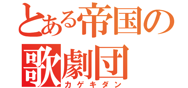 とある帝国の歌劇団（カゲキダン）