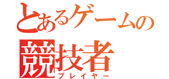 とあるゲームの競技者（プレイヤー）