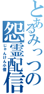 とあるみっつの怨霊配信（じゃんけん小僧）