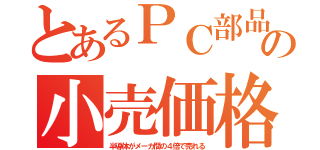 とあるＰＣ部品の小売価格（半導体がメーカ間の４倍で売れる）