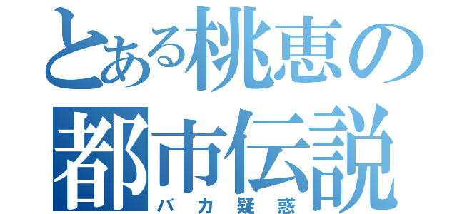 とある桃恵の都市伝説（バカ疑惑）