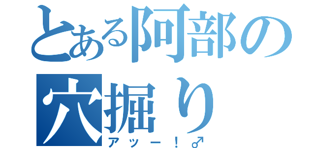 とある阿部の穴掘り（アッー！♂）