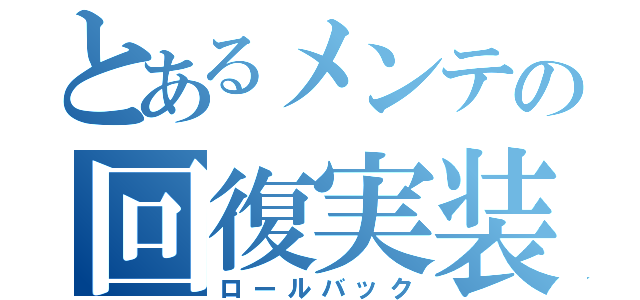 とあるメンテの回復実装（ロールバック）