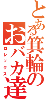 とある箕輪のおバカ達（ロレックス）