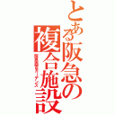 とある阪急の複合施設（阪急西宮ガーデンズ）