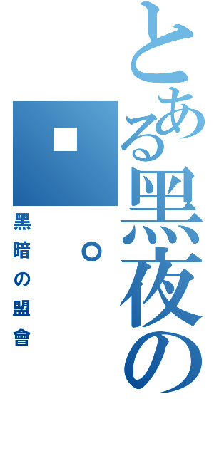 とある黑夜の玥。（黑暗の盟會）