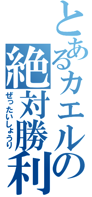 とあるカエルの絶対勝利（ぜったいしょうり）