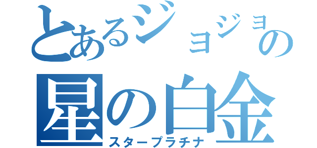 とあるジョジョの星の白金（スタープラチナ）