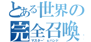 とある世界の完全召喚（マスター’ｓハンド）