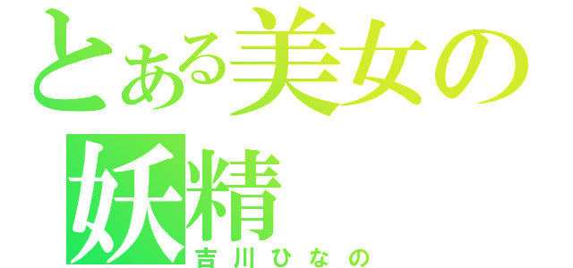 とある美女の妖精（吉川ひなの）