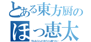 とある東方厨のほっ恵太（そんなことよりおうどん食べたい）