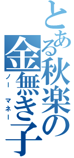 とある秋楽の金無き子（ノー マネー）